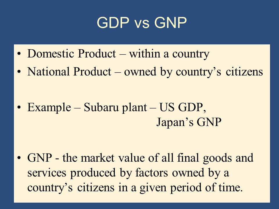 GDP vs GNP Domestic Product – within a country
