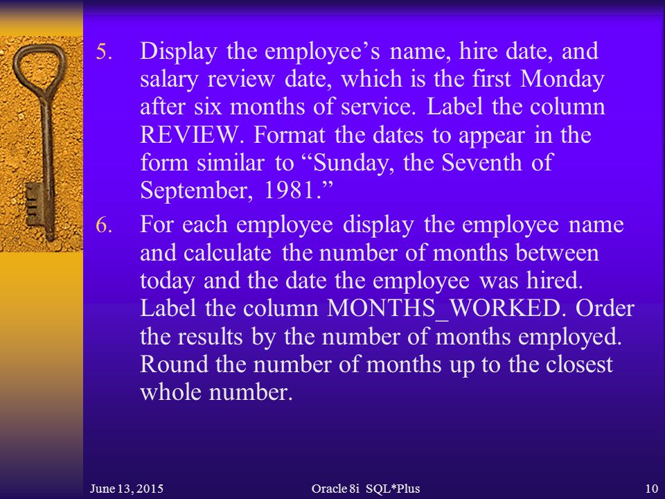 Display the employee’s name, hire date, and salary review date, which is the first Monday after six months of service. Label the column REVIEW. Format the dates to appear in the form similar to Sunday, the Seventh of September,