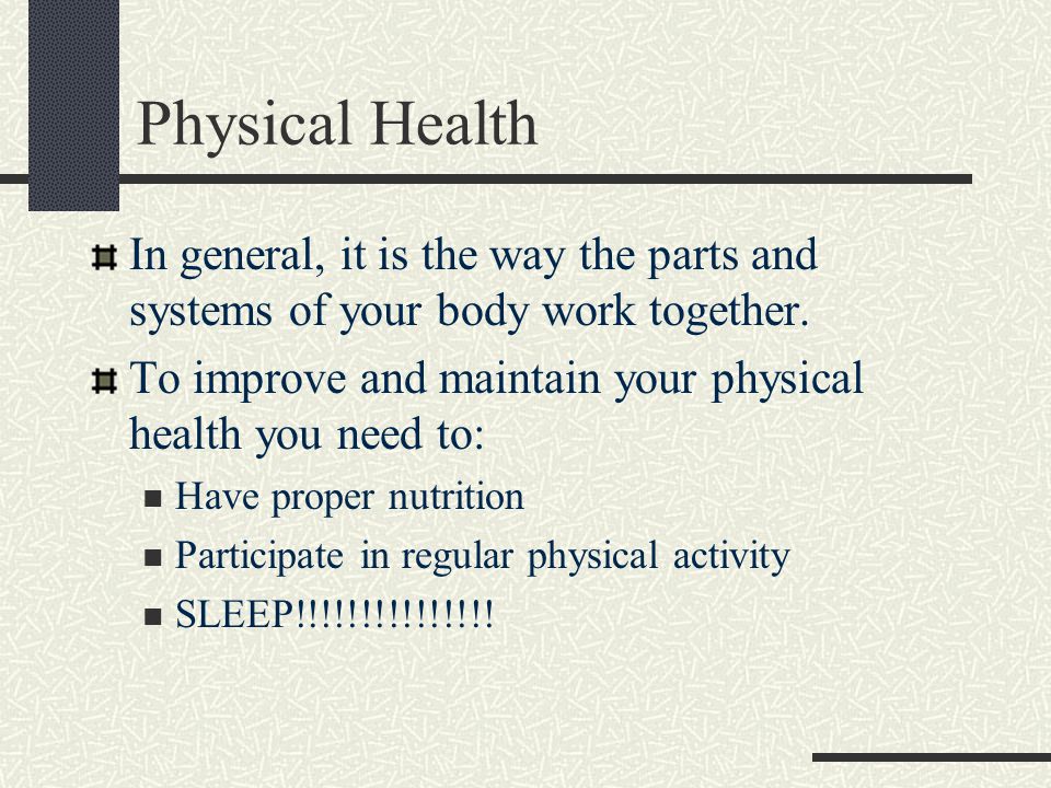 Physical Health In general, it is the way the parts and systems of your body work together.