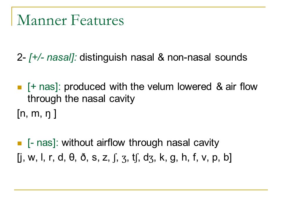 Manner Features 2- [+/- nasal]: distinguish nasal & non-nasal sounds
