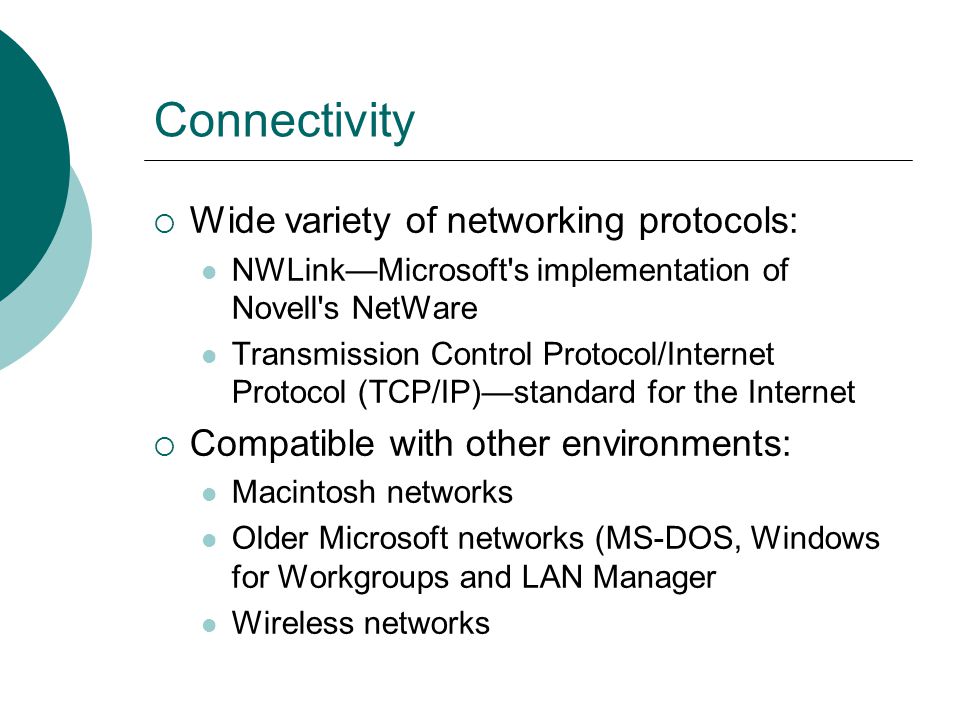 Connectivity Wide variety of networking protocols: