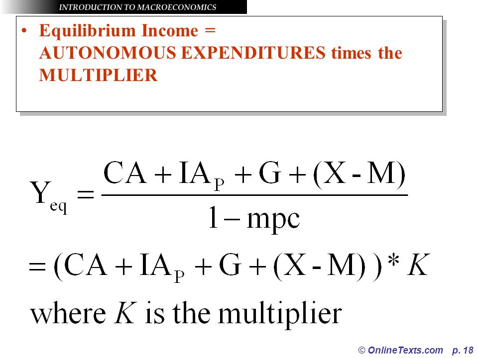 Equilibrium Income = AUTONOMOUS EXPENDITURES times the MULTIPLIER