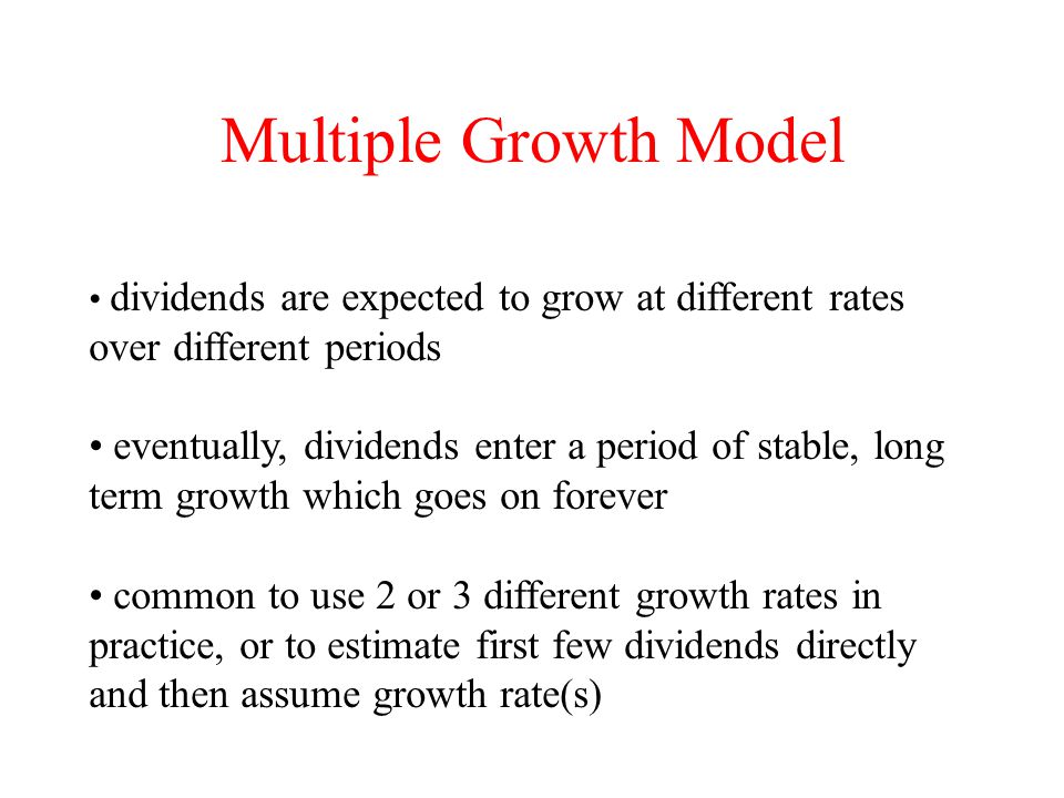 Multiple Growth Model dividends are expected to grow at different rates over different periods.