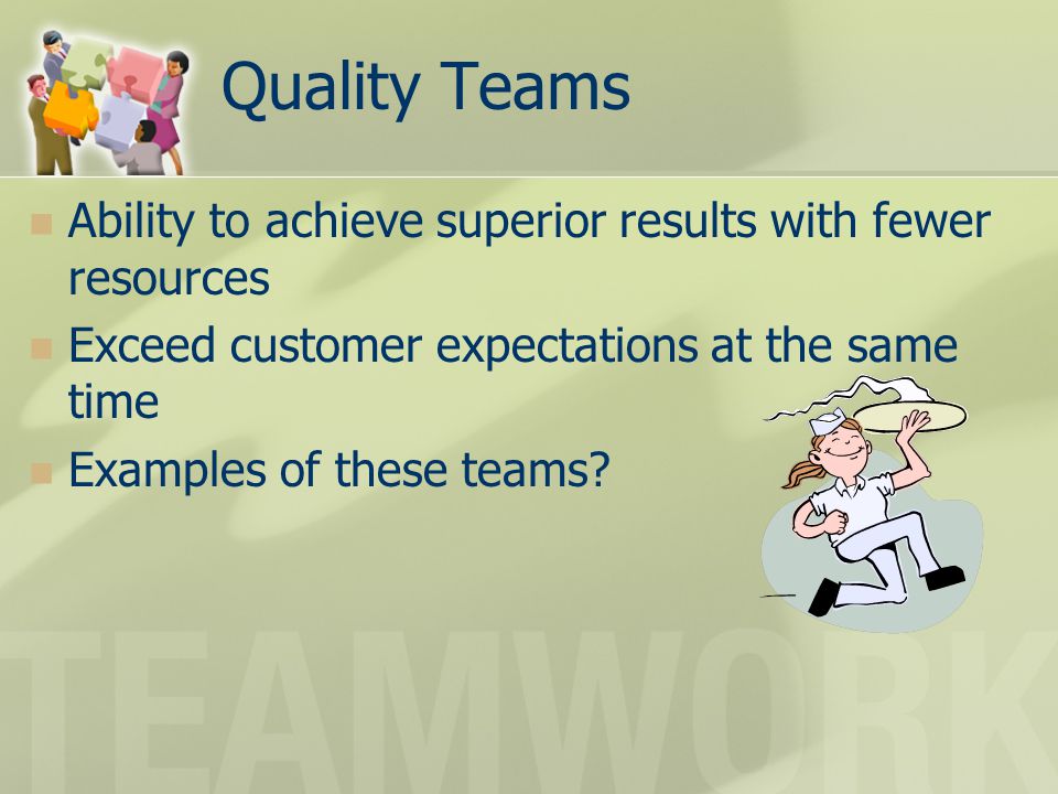 Quality Teams Ability to achieve superior results with fewer resources