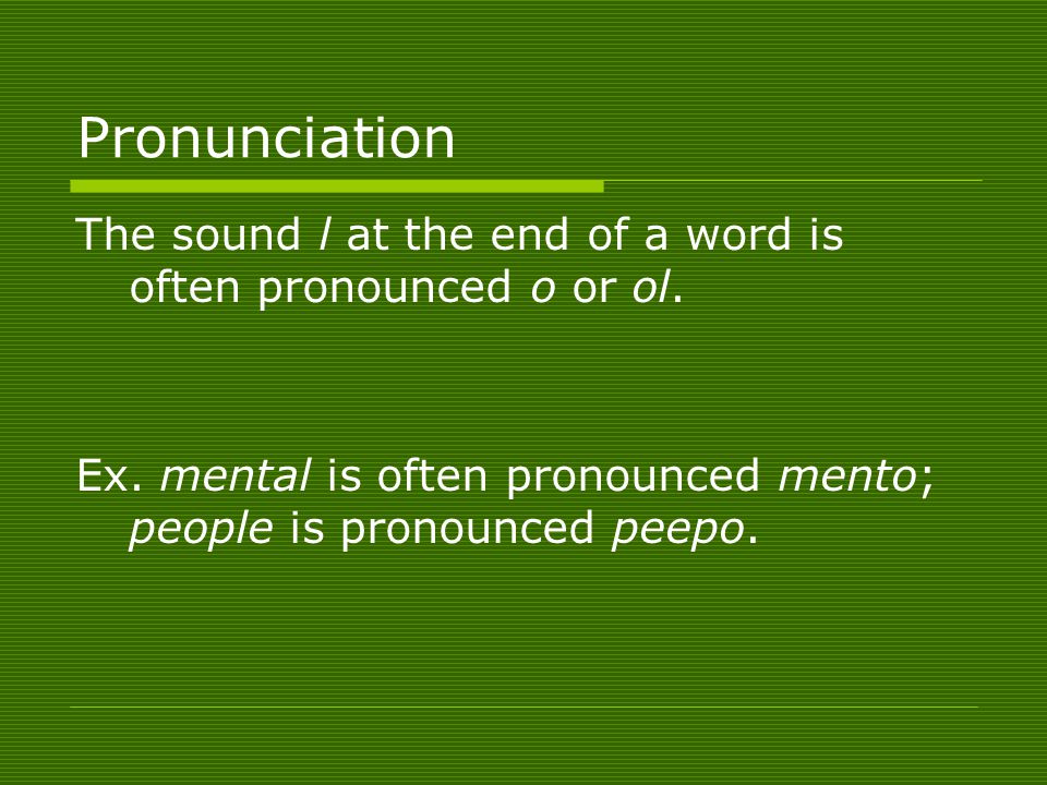 Pronunciation The sound l at the end of a word is often pronounced o or ol.