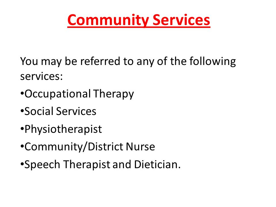 Community Services You may be referred to any of the following services: Occupational Therapy. Social Services.