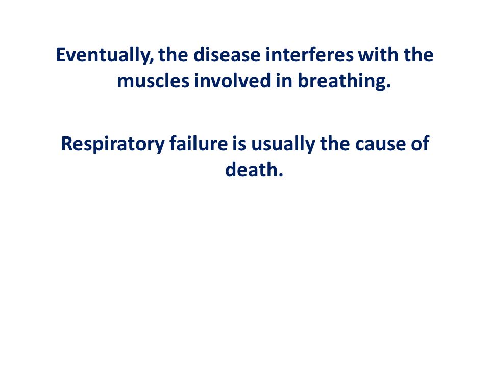 Respiratory failure is usually the cause of death.