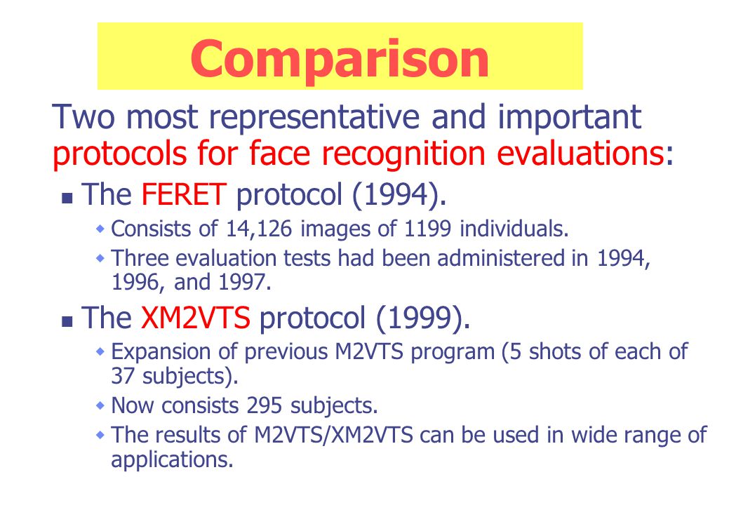 Comparison Two most representative and important protocols for face recognition evaluations: The FERET protocol (1994).