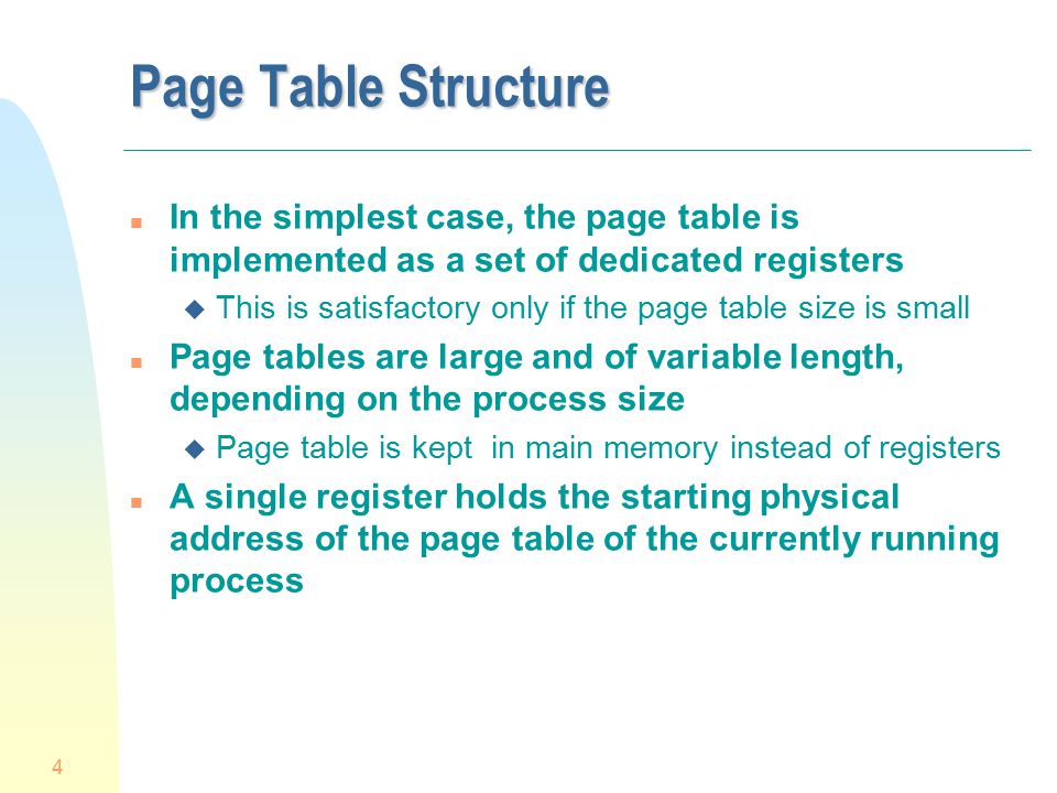 Page Table Structure In the simplest case, the page table is implemented as a set of dedicated registers.