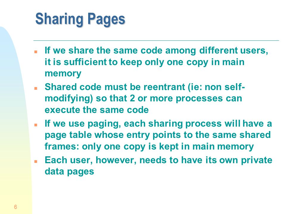 Sharing Pages If we share the same code among different users, it is sufficient to keep only one copy in main memory.