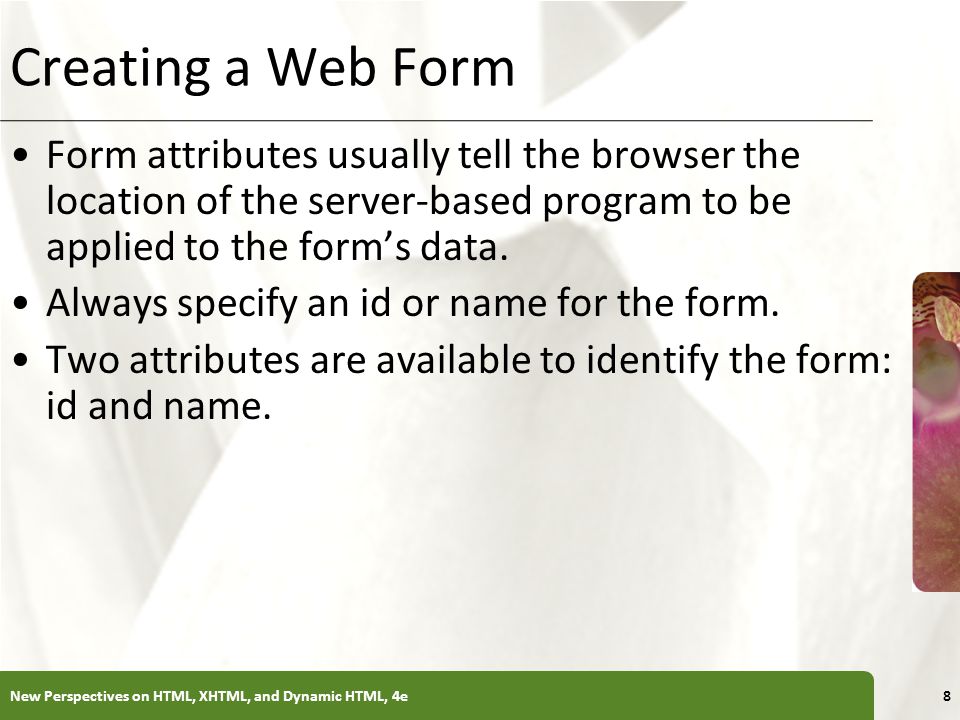 Creating a Web Form Form attributes usually tell the browser the location of the server-based program to be applied to the form’s data.