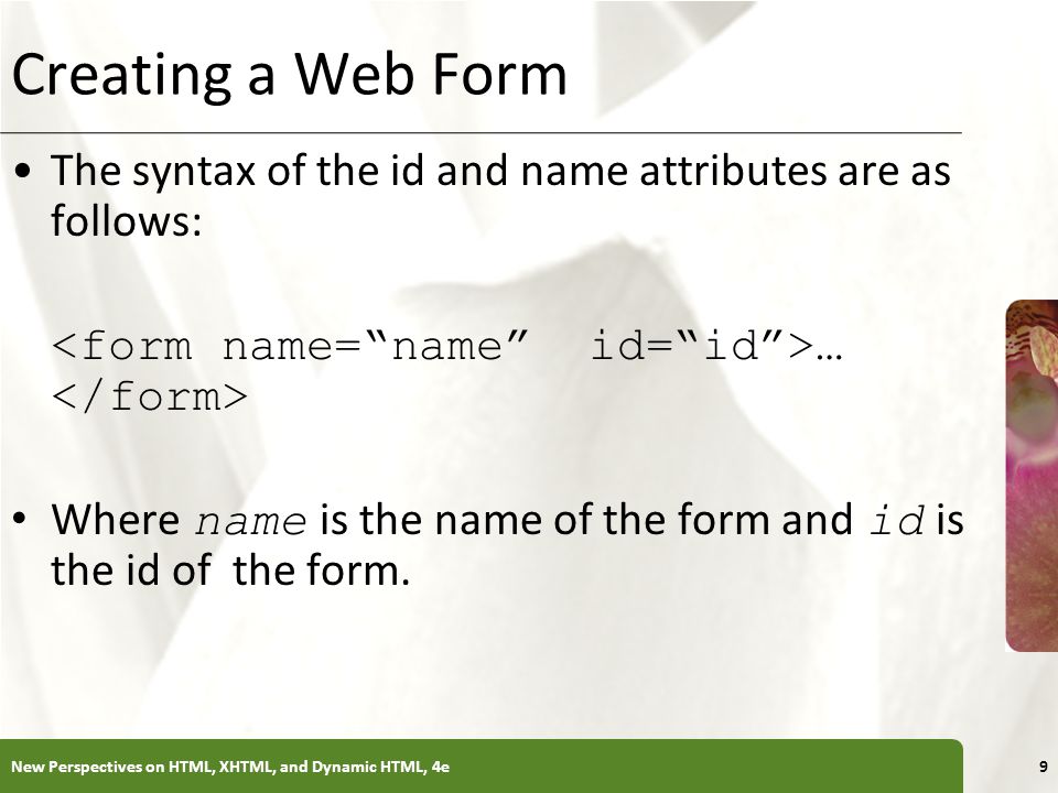 Creating a Web Form The syntax of the id and name attributes are as follows: <form name= name id= id >… </form>
