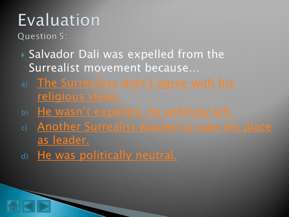 Evaluation Question 5: Salvador Dali was expelled from the Surrealist movement because… The Surrealists didn’t agree with his religious views.