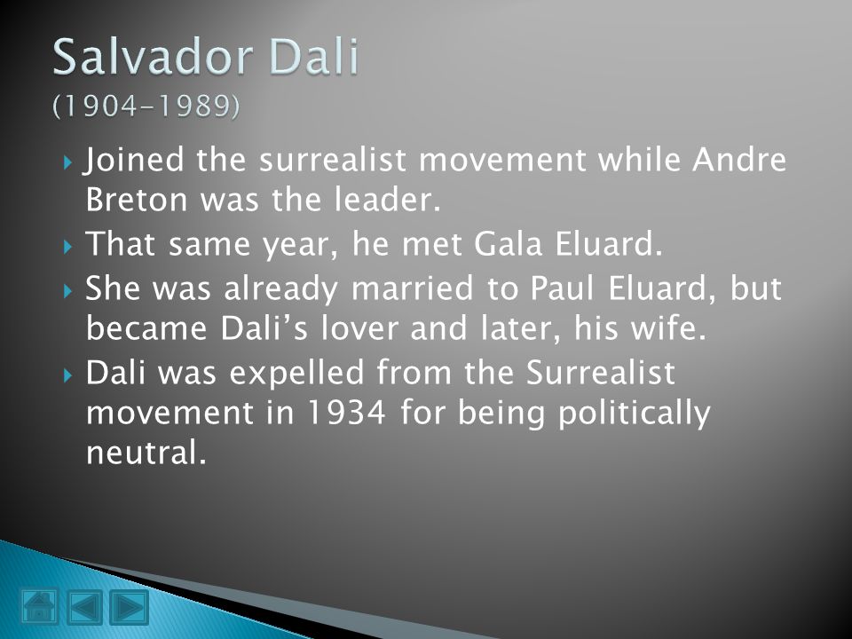Salvador Dali ( ) Joined the surrealist movement while Andre Breton was the leader. That same year, he met Gala Eluard.