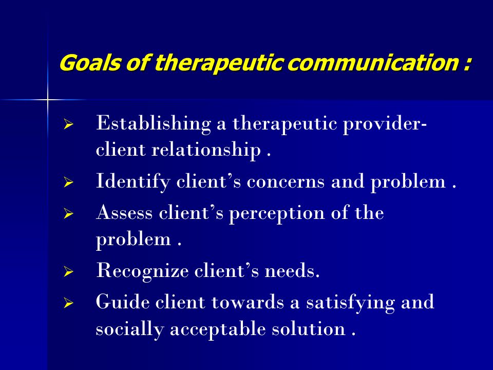 Goals of therapeutic communication :