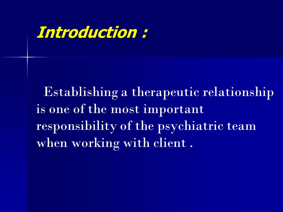 Introduction : Establishing a therapeutic relationship is one of the most important responsibility of the psychiatric team when working with client .