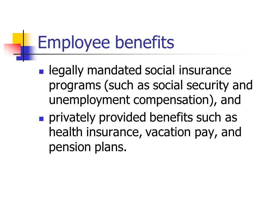 Employee benefits legally mandated social insurance programs (such as social security and unemployment compensation), and.