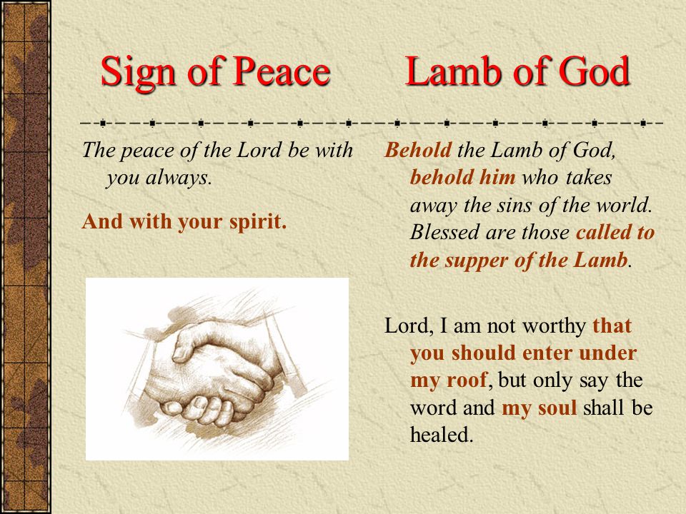 Sign of Peace Lamb of God The peace of the Lord be with you always.