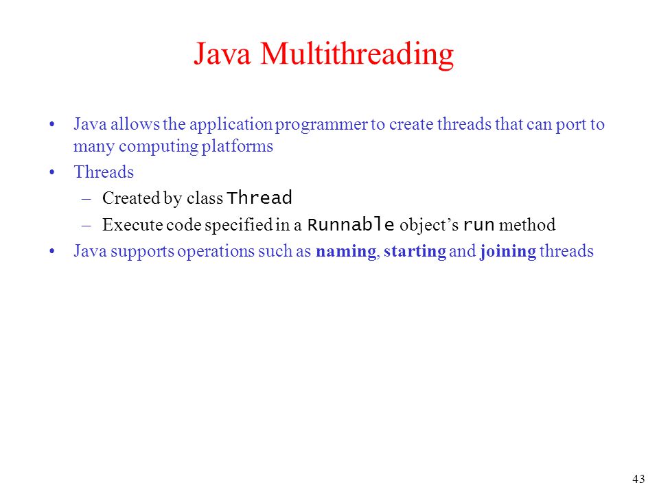 Java Multithreading Java allows the application programmer to create threads that can port to many computing platforms.