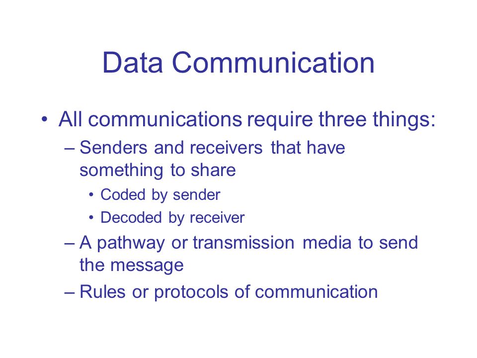 Data Communication All communications require three things: