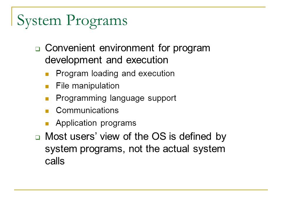 System Programs Convenient environment for program development and execution. Program loading and execution.