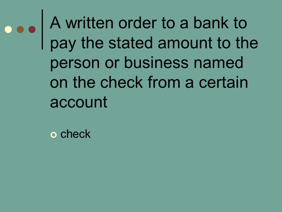 A written order to a bank to pay the stated amount to the person or business named on the check from a certain account