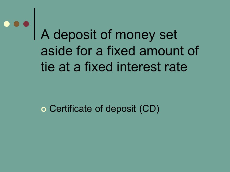 A deposit of money set aside for a fixed amount of tie at a fixed interest rate