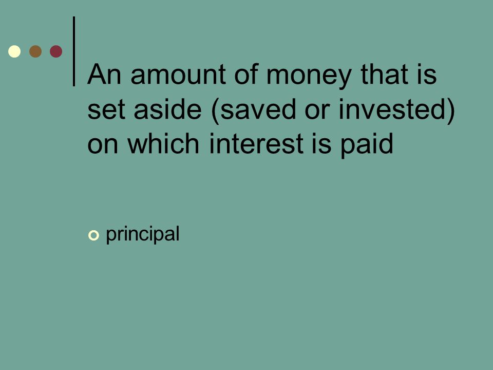 An amount of money that is set aside (saved or invested) on which interest is paid