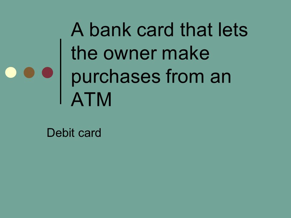 A bank card that lets the owner make purchases from an ATM