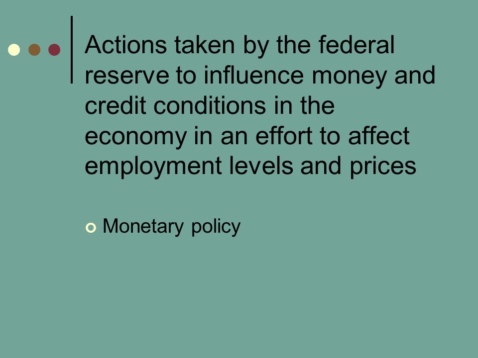 Actions taken by the federal reserve to influence money and credit conditions in the economy in an effort to affect employment levels and prices