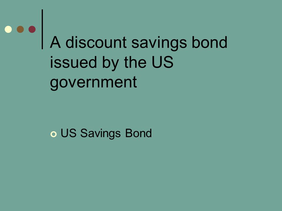 A discount savings bond issued by the US government