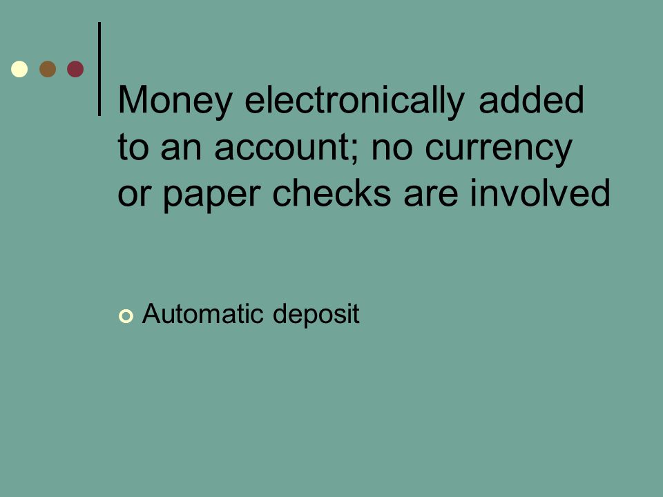 Money electronically added to an account; no currency or paper checks are involved