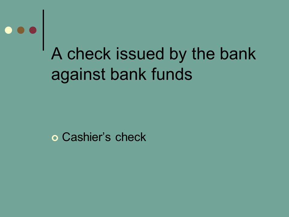 A check issued by the bank against bank funds