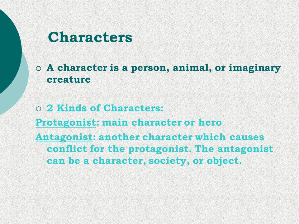 Characters A character is a person, animal, or imaginary creature