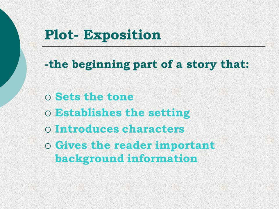 Plot- Exposition -the beginning part of a story that: Sets the tone