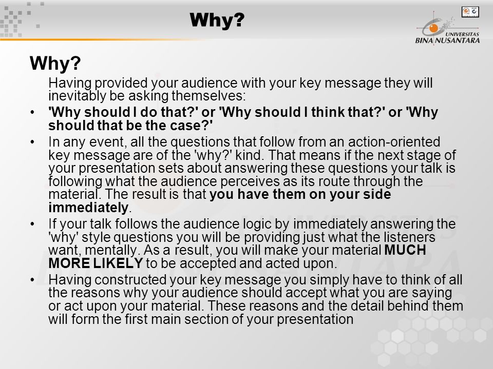 Why Why Having provided your audience with your key message they will inevitably be asking themselves: