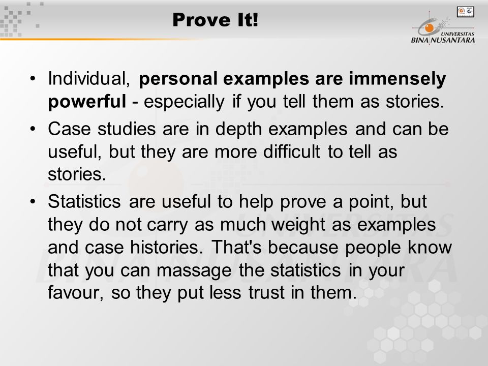 Prove It! Individual, personal examples are immensely powerful - especially if you tell them as stories.