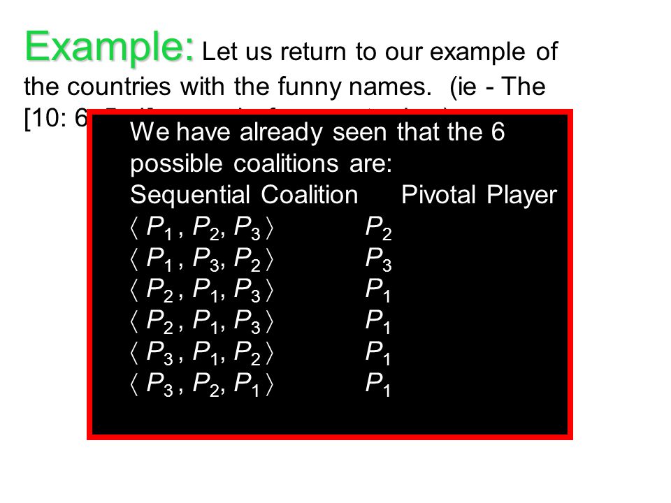 Example: Let us return to our example of the countries with the funny names. (ie - The [10: 6, 5, 4] example from yesterday.)