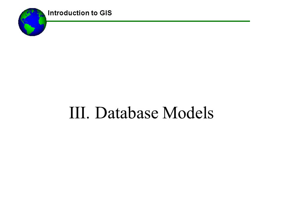 Introduction to GIS III. Database Models