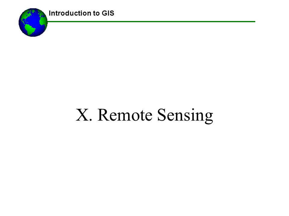 Introduction to GIS X. Remote Sensing