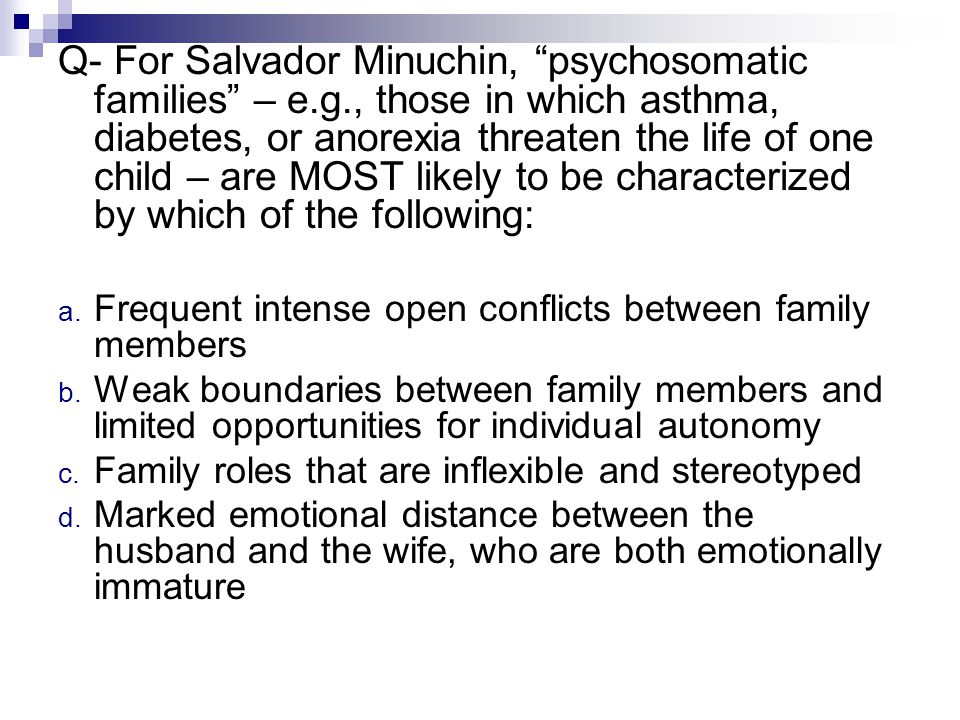 Q- For Salvador Minuchin, psychosomatic families – e. g