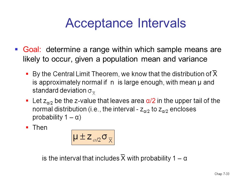 Acceptance Intervals Goal: determine a range within which sample means are likely to occur, given a population mean and variance.