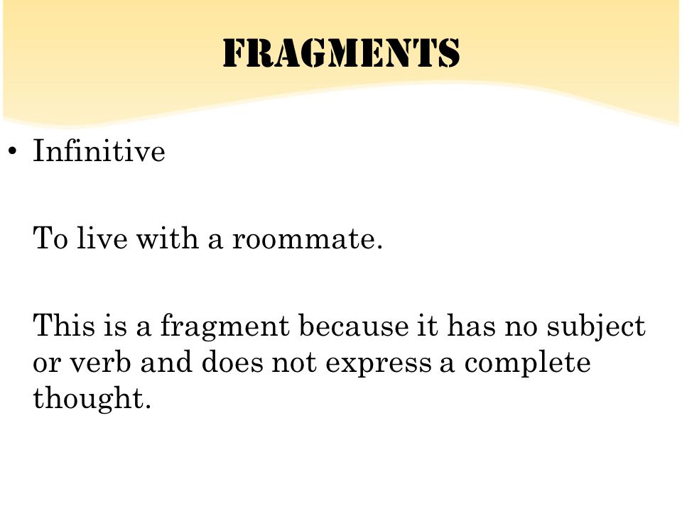 Fragments Infinitive To live with a roommate.