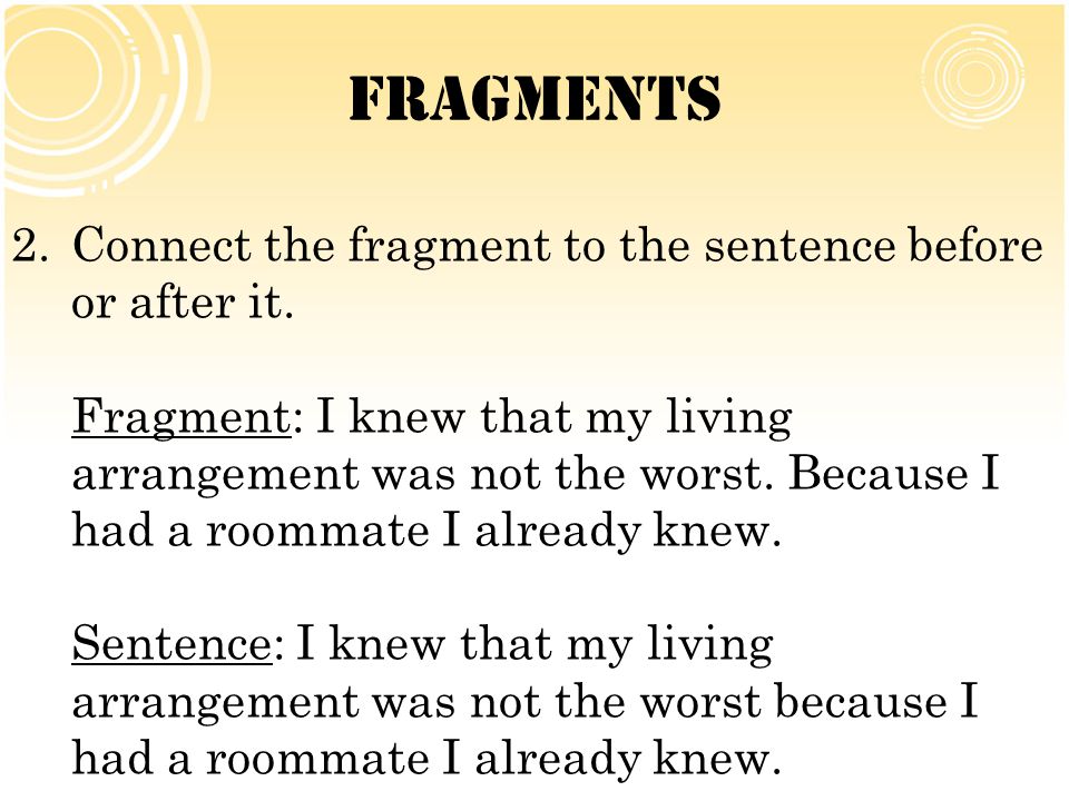 Fragments Connect the fragment to the sentence before or after it.