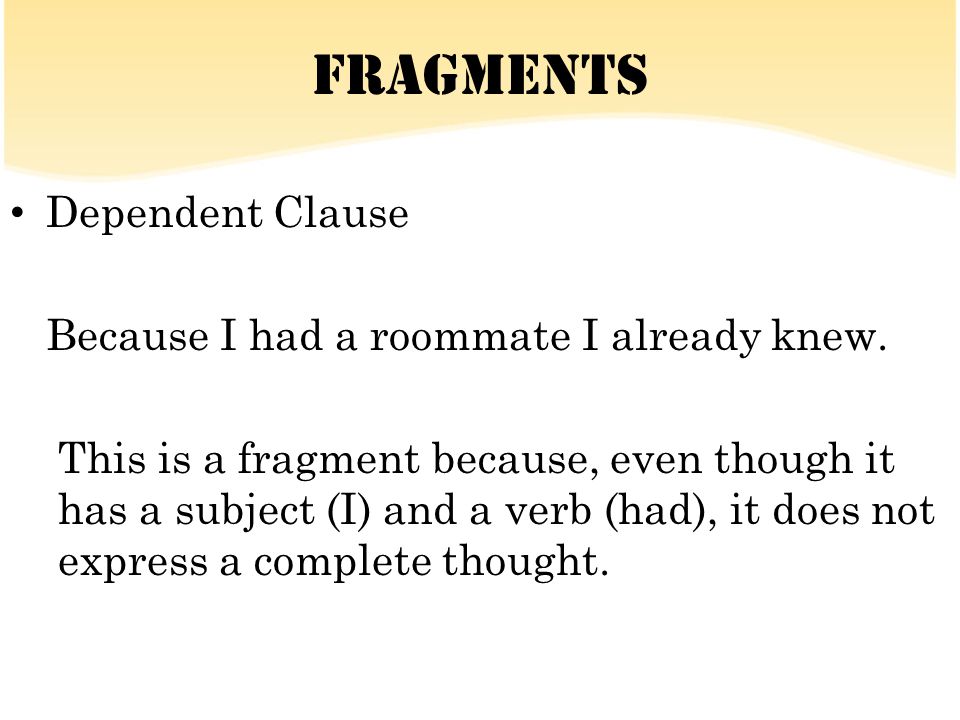 Fragments Dependent Clause Because I had a roommate I already knew.