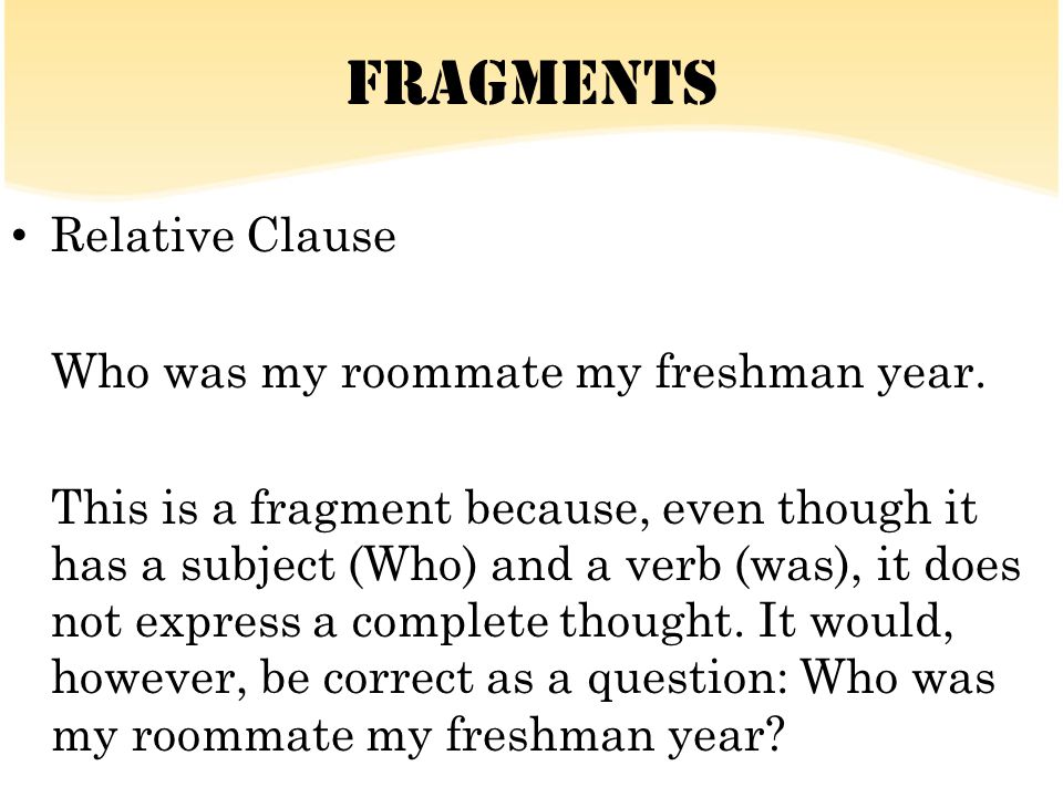 Fragments Relative Clause Who was my roommate my freshman year.