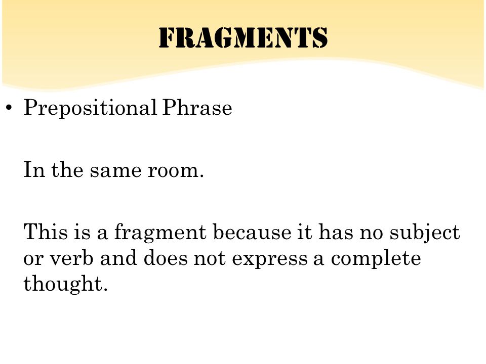Fragments Prepositional Phrase In the same room.
