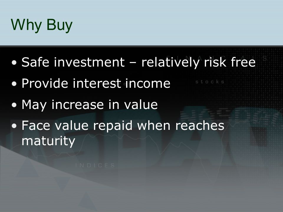 Why Buy Safe investment – relatively risk free Provide interest income