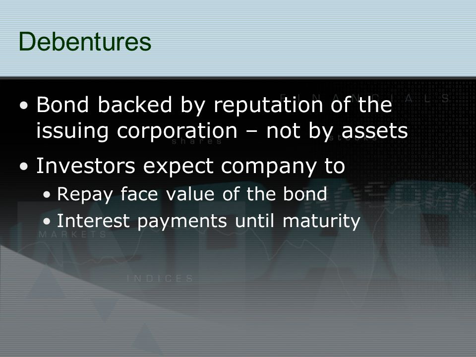 Debentures Bond backed by reputation of the issuing corporation – not by assets. Investors expect company to.
