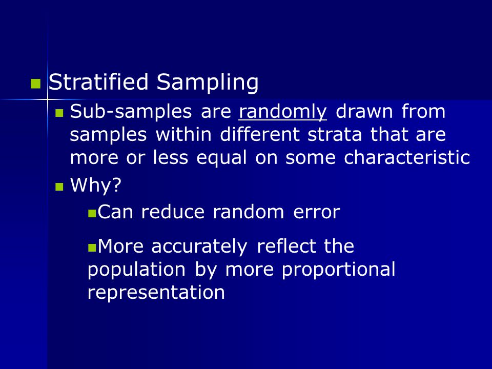 Stratified Sampling Sub-samples are randomly drawn from samples within different strata that are more or less equal on some characteristic.